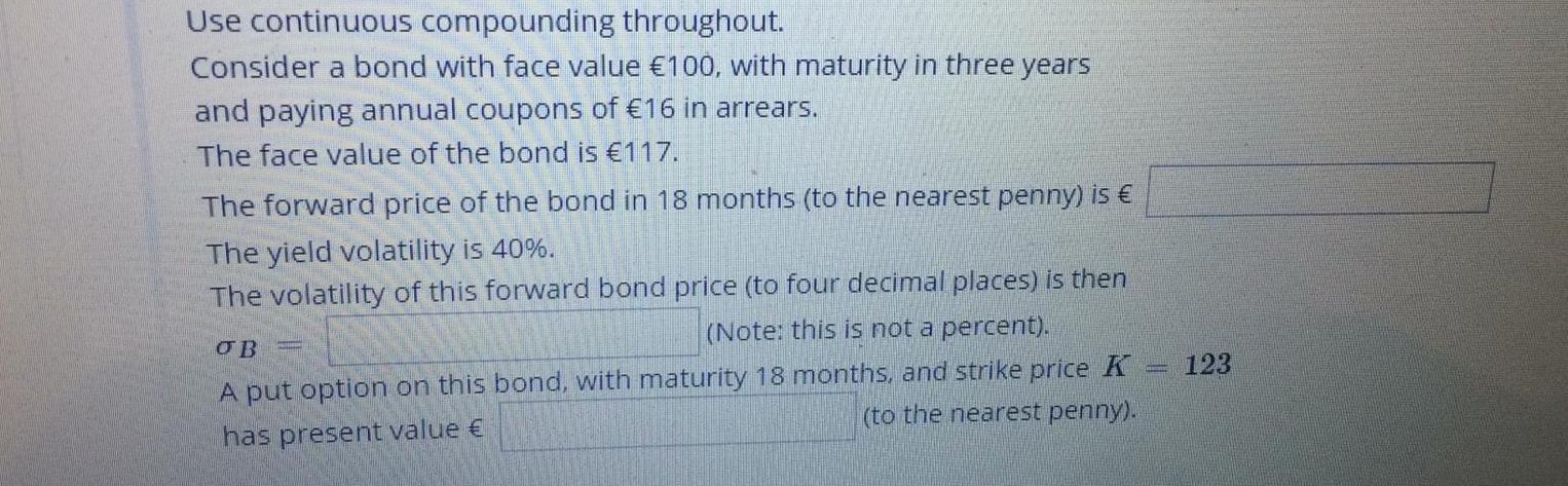 Use continuous compounding throughout. Consider a bond with face value 100,