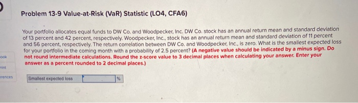  Problem 13-9 Value-at-Risk (VaR) Statistic (L04, CFA6) Your portfolio allocates equal