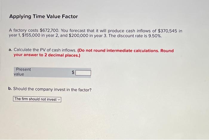  Applying Time Value Factor A factory costs $672,700. You forecast that