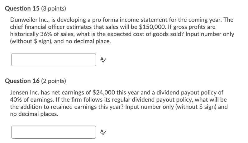 Question 15 (3 points) Dunweiler Inc., is developing a pro forma