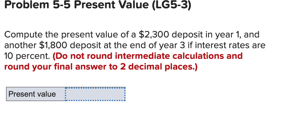 Problem 5-5 Present Value (LG5-3) Compute the present value of a