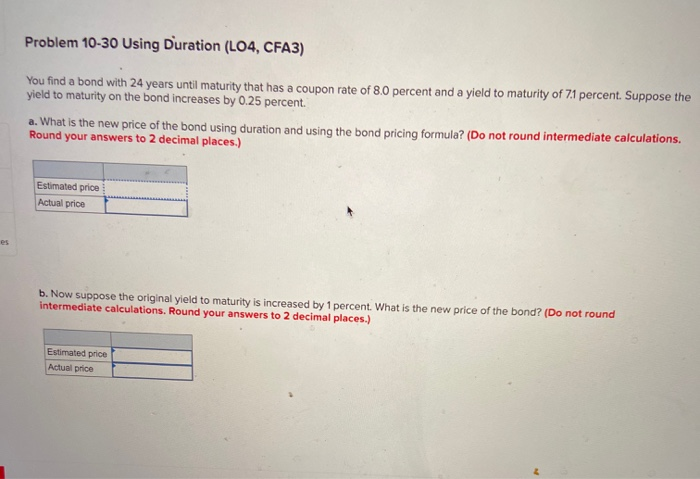  Problem 10-30 Using Duration (L04, CFA3) You find a bond with