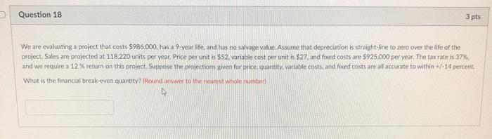  Question 18 3 pts We are evaluating a project that costs