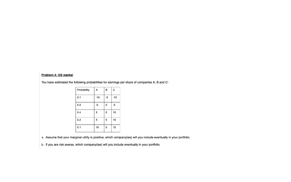 Problem 4:25 marks) You have estimated the following probabilities for eamings