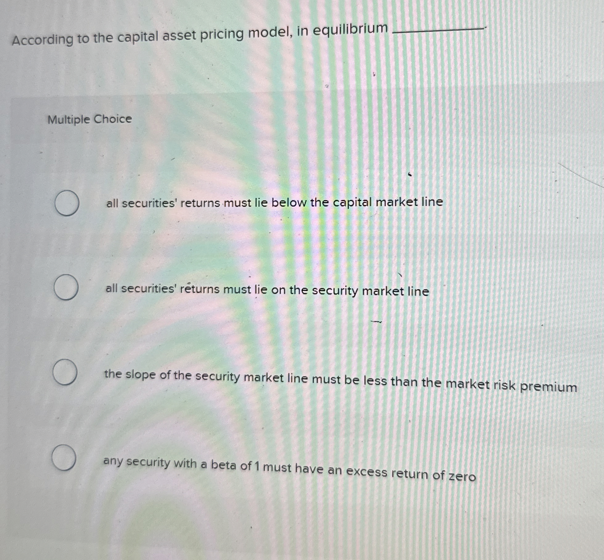  According to the capital asset pricing model, in equilibrium Multiple Choice
