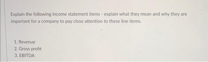  Explain the following income statement items - explain what they mean