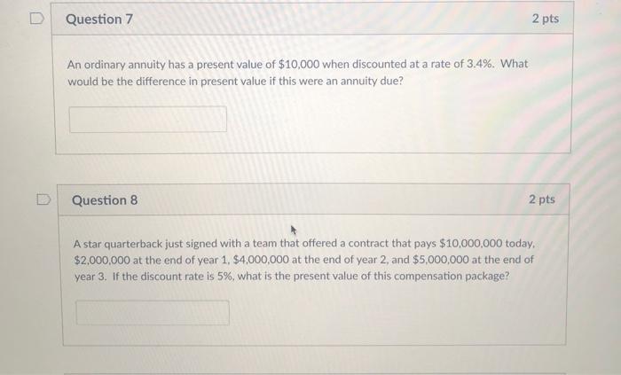  Question 7 2 pts An ordinary annuity has a present value