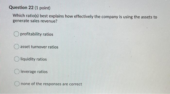  Question 22 (1 point) Which ratio(s) best explains how effectively the
