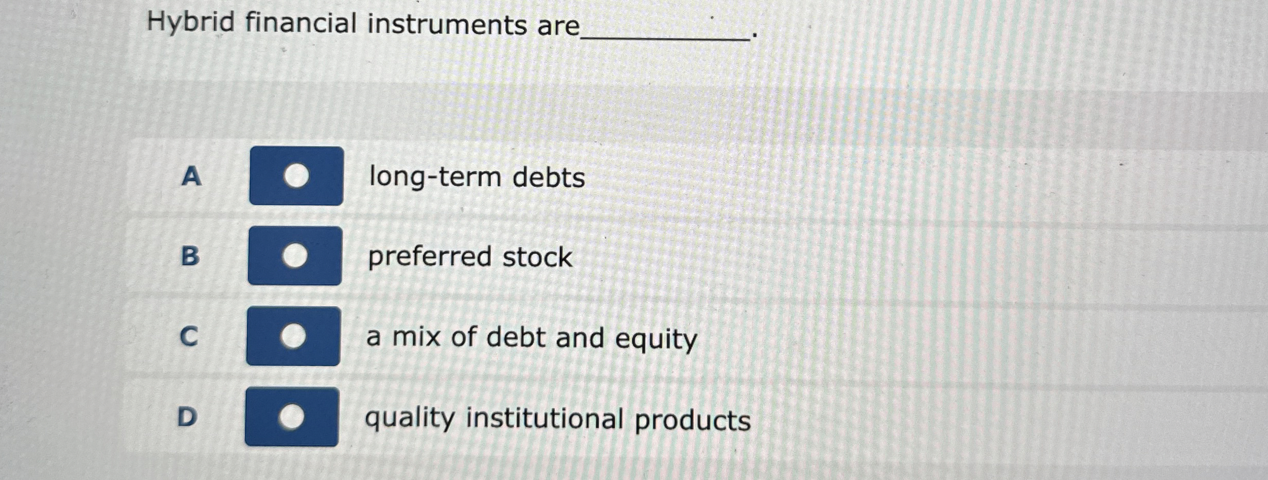  Hybrid financial instruments are A long-term debts B preferred stock C