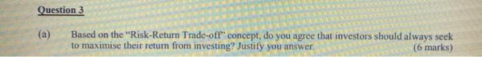  Question 3 (a) Based on the "Risk-Return Trade-off" concept, do you