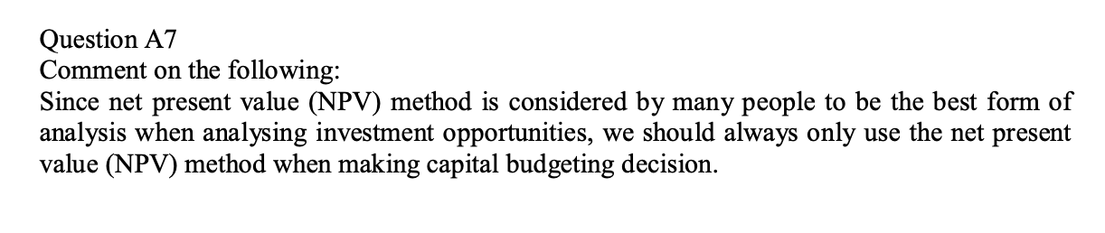 Question A7 Comment on the following: Since net present value (NPV)