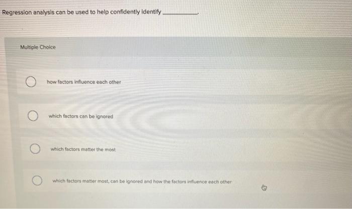  Regression analysis can be used to help confidently identify Multiple Choice