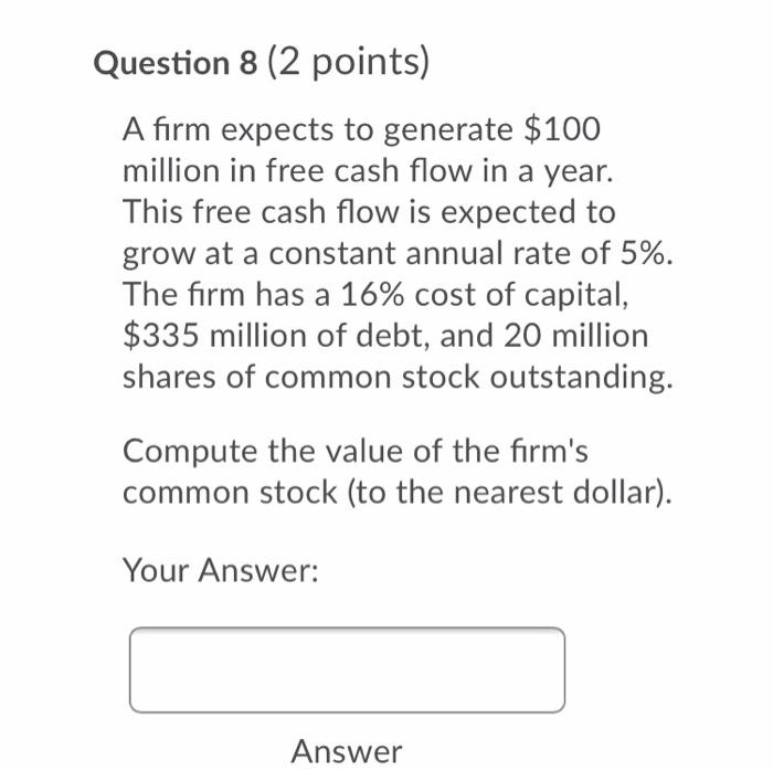  Question 8 (2 points) A firm expects to generate $100 million