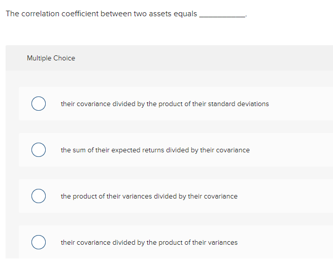 The correlation coefficient between two assets equals Multiple Choice their covariance