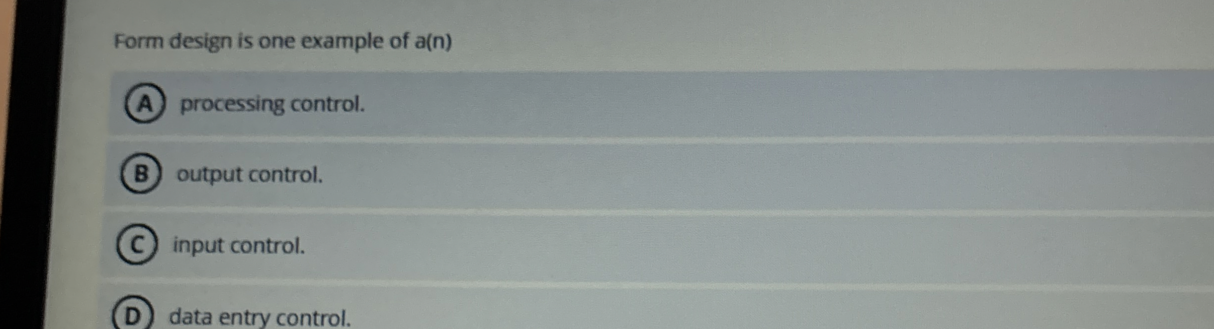 Form design is one example of a(n) processing control. output control.