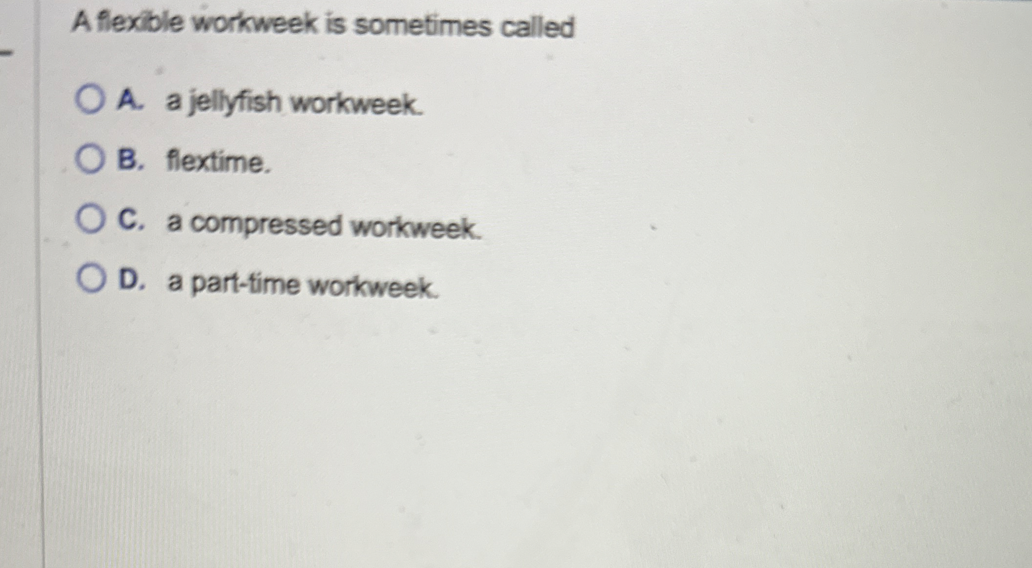  A flexible workweek is sometimes called A. a jellyfish workweek. B.
