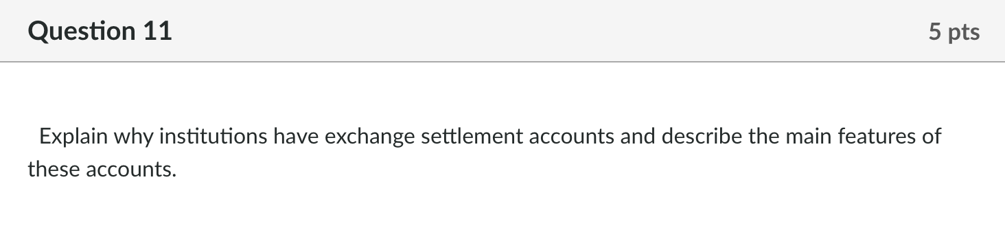 Question 11 5 pts Explain why institutions have exchange settlement accounts