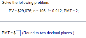 Solve the following problem. PV = $29,876; n = 106; i