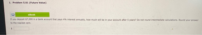  1. Problem 5.01 (Future Value) eBook If you deposit $7,000 in