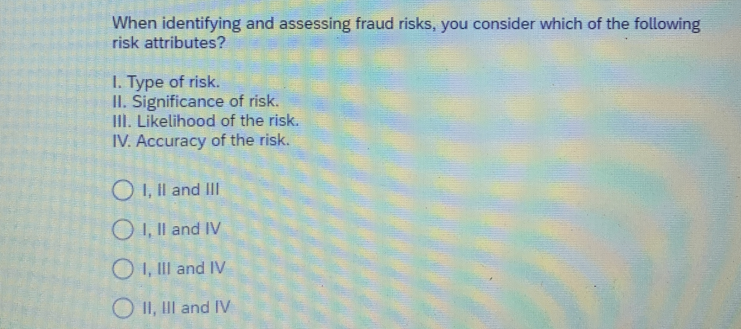  When identifying and assessing fraud risks, you consider which of the