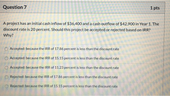  Question 7 1 pts A project has an initial cash inflow
