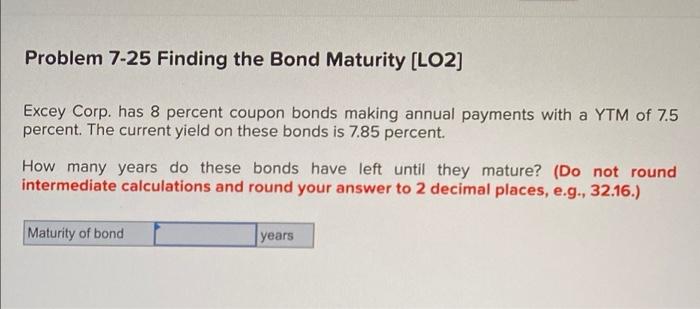  Problem 7-25 Finding the Bond Maturity (LO2) Excey Corp. has 8