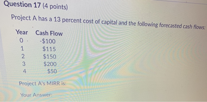  Question 17 (4 points) Project A has a 13 percent cost