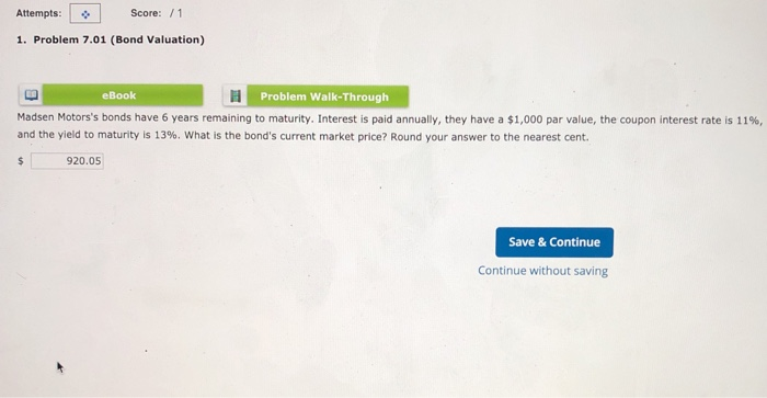  Attempts: Score: / 1 1. Problem 7.01 (Bond Valuation) eBook Problem