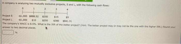  A company is analyzing two mutually exclusive projects, S and L,