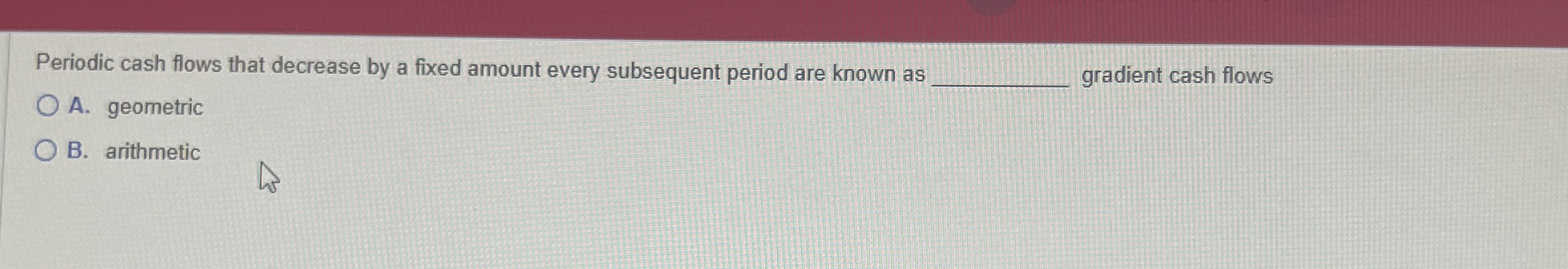  Periodic cash flows that decrease by a fixed amount every subsequent
