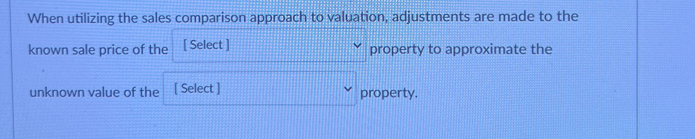  When utilizing the sales comparison approach to valuation, adjustments are made