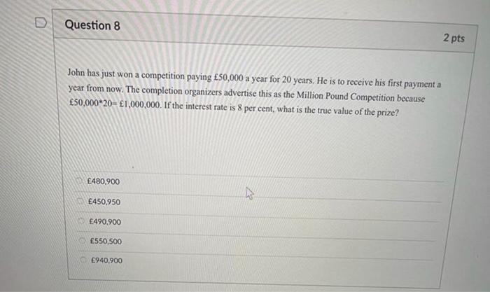  D Question 8 2 pts John has just won a competition