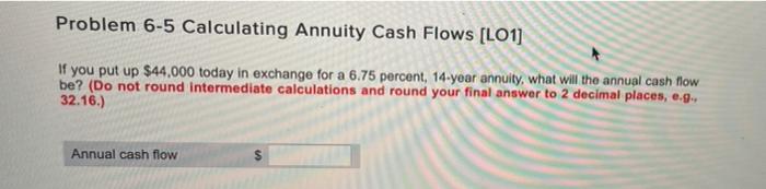  Problem 6-5 Calculating Annuity Cash Flows [LO1] If you put up