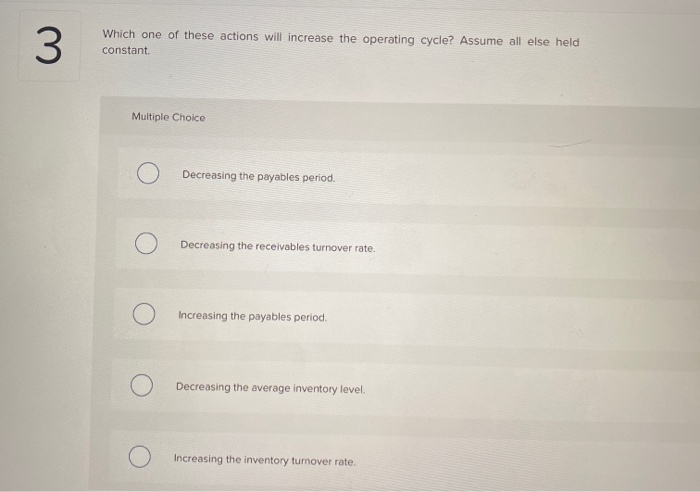  Which one of these actions will increase the operating cycle? Assume