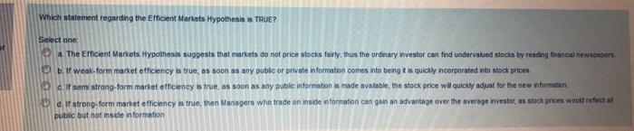  Which statement regarding the Efficient Markets Hypothesis is TRUE? Select one