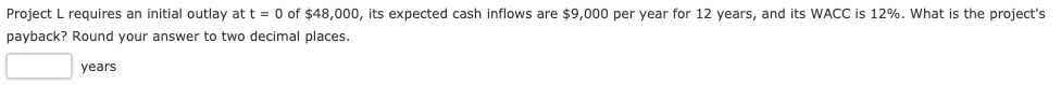  Project L requires an initial outlay at t = 0 of