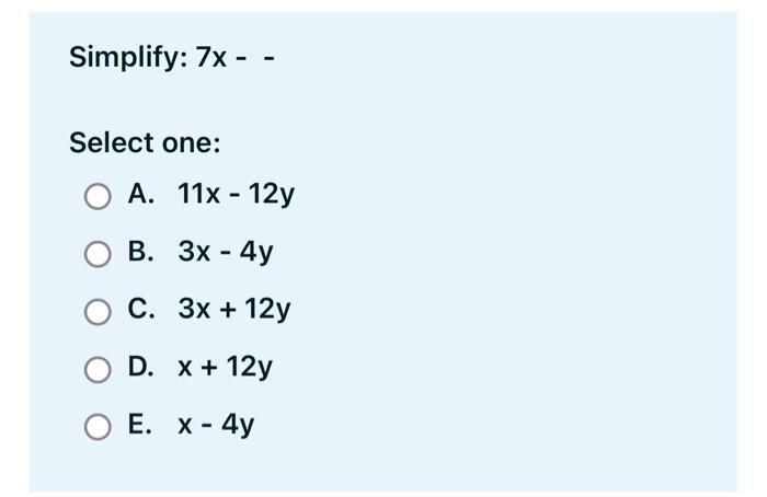  Simplify: 7x - - Select one: O A. 11x12y O B.