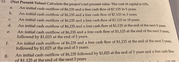  15. (Net Present Value) Calculate the project's net present value. The
