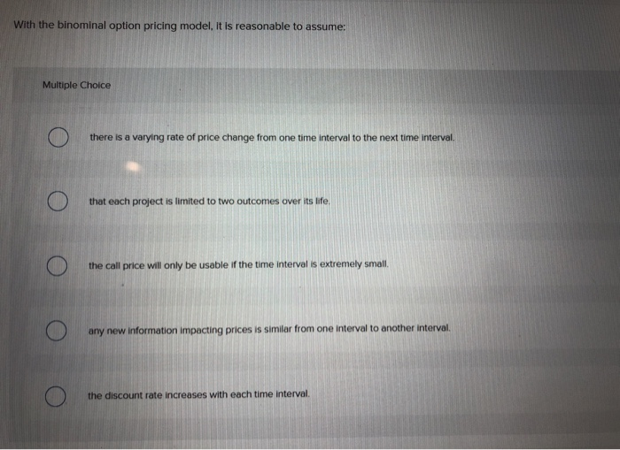  With the binominal option pricing model, it is reasonable to assume: