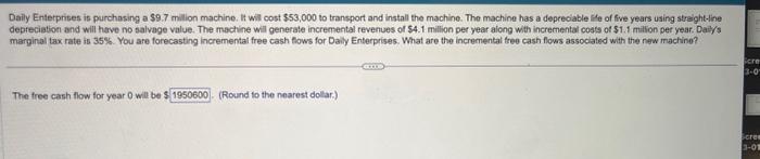 Daily Enterprises is purchasing a $9.7 million machine. It will cost $53,000