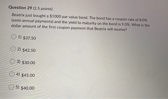  Question 29 (2.5 points) Beatrix just bought a $1000 par value