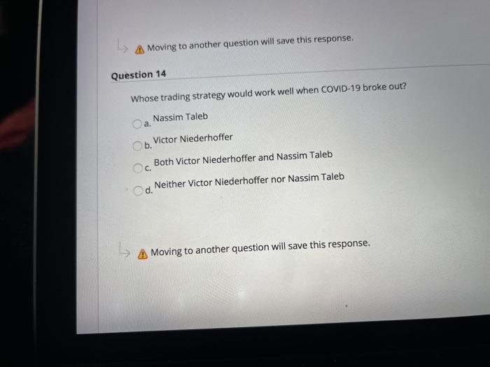  Moving to another question will save this response. Question 14 Whose