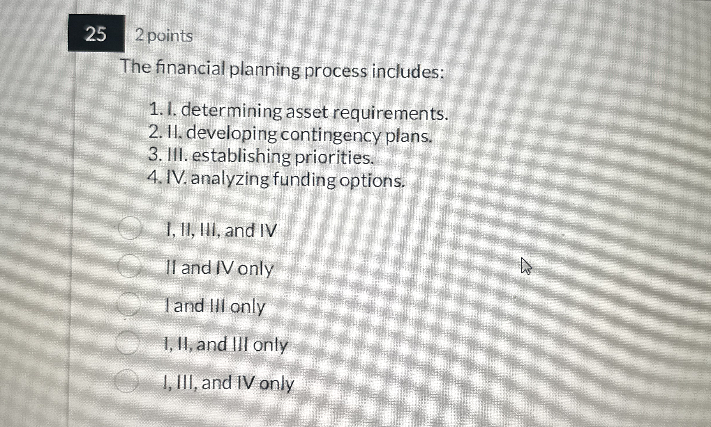  252 points The financial planning process includes: I. determining asset requirements.