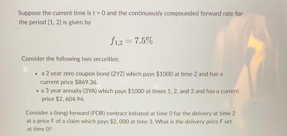 Suppose the current time is t=0 and the continuously compounded forward
