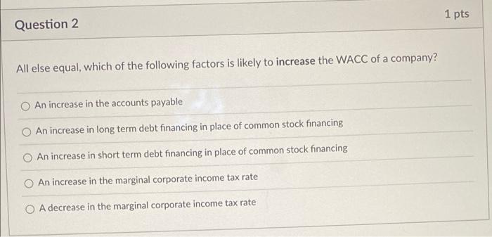  1 pts Question 2 All else equal, which of the following