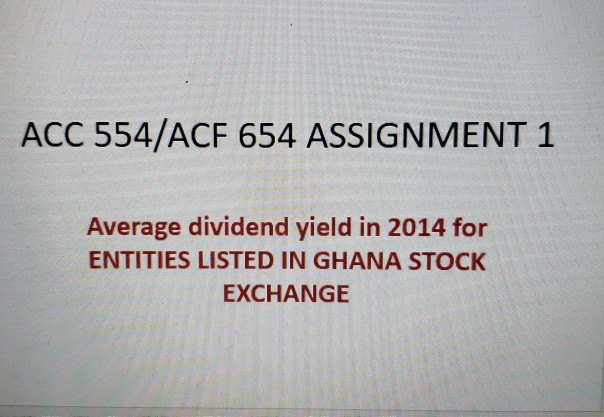  please show workings ACC 554/ACF 654 ASSIGNMENT 1 Average dividend yield