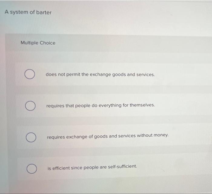  A system of barter Multiple Choice does not permit the exchange