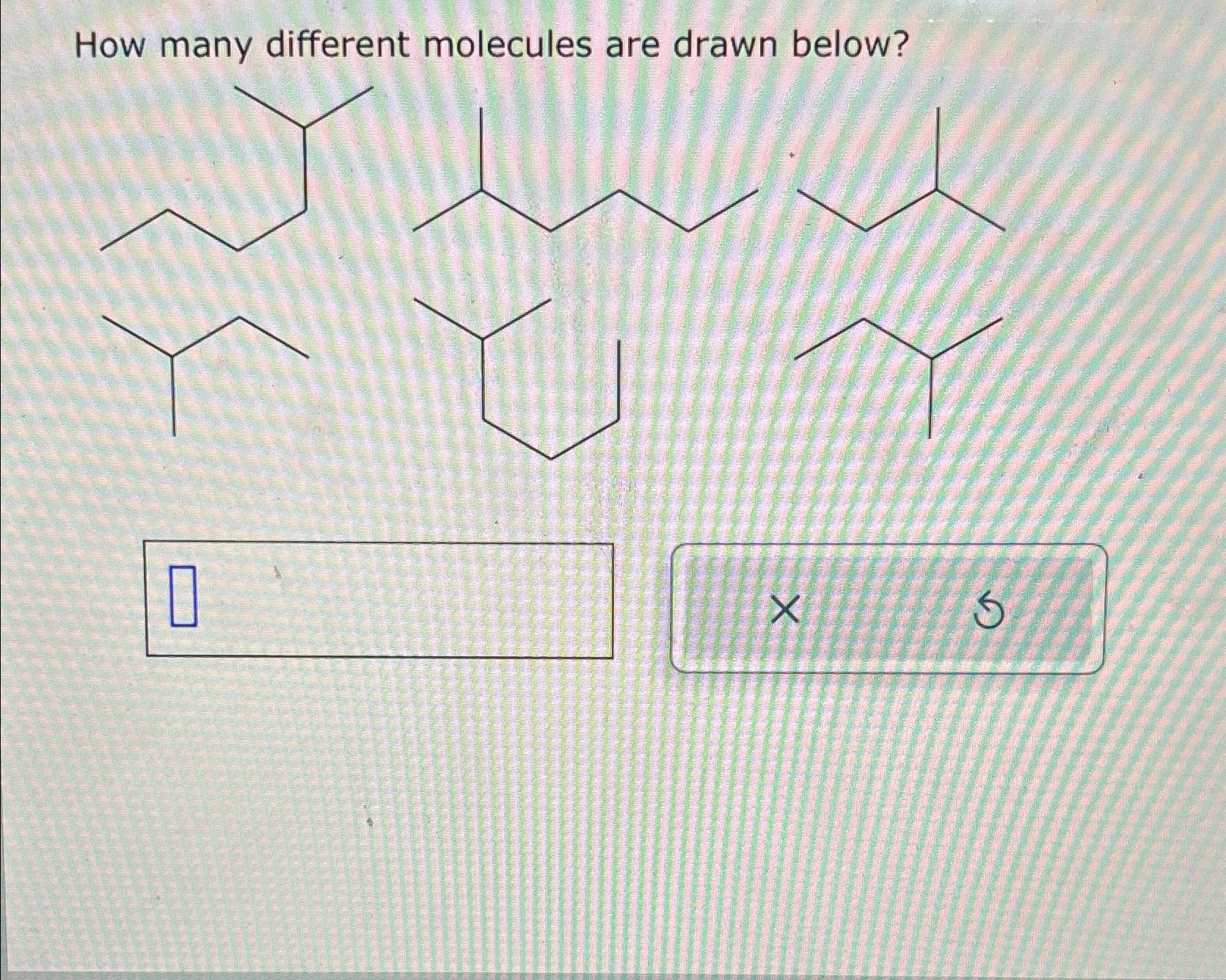  How many different molecules are drawn below? 