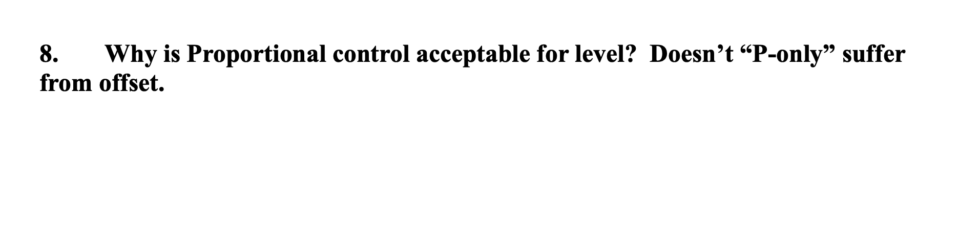  8. Why is Proportional control acceptable for level? Doesn't "P-only" suffer