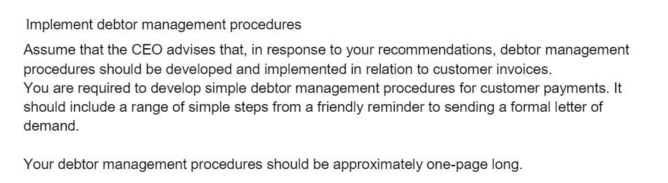 Implement debtor management procedures Assume that the CEO advises that, in